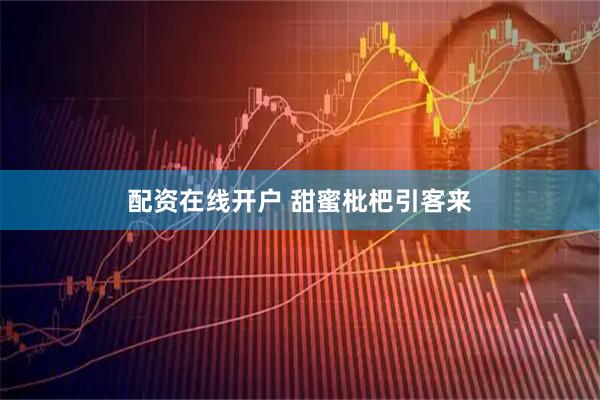 配资在线开户 甜蜜枇杷引客来